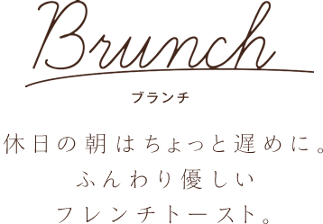 Brunch ブランチ ちょっと遅めの朝は、ふんわり優しいフレンチトースト。